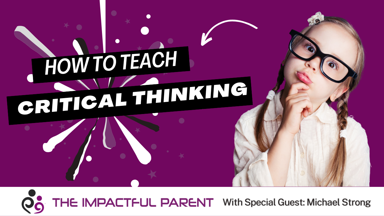 How to teach critical thinking the impactful parent