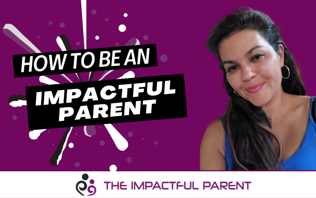 How To Be An Impactful Parent