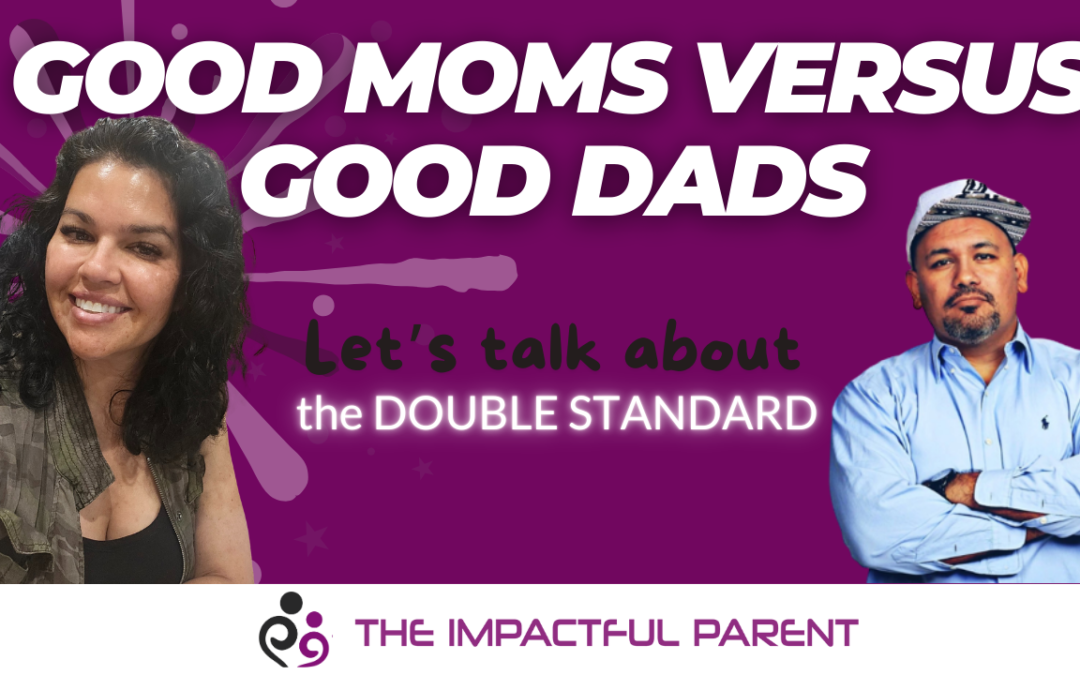 Parenting: Good Moms vs Good Dads (Why the double standard?)